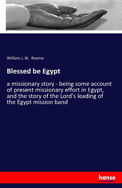 Blessed be Egypt: a missionary story - being some account of present missionary effort in Egypt, and the story of the Lords leading of the Egypt mission band