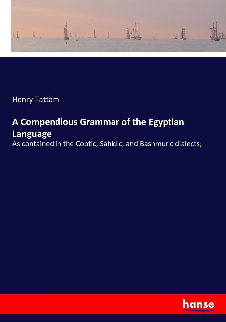 A Compendious Grammar of the Egyptian Language: As contained in the Coptic, Sahidic, and Bashmuric dialects;