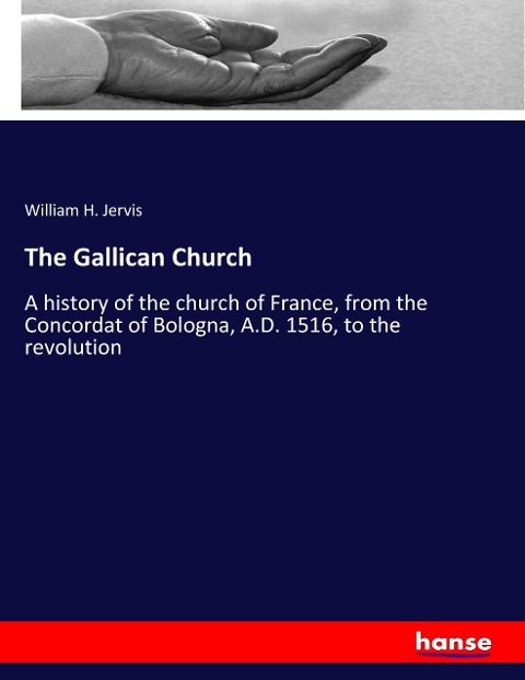The Gallican Church: A history of the church of France, from the Concordat of Bologna, A.D. 1516, to the revolution