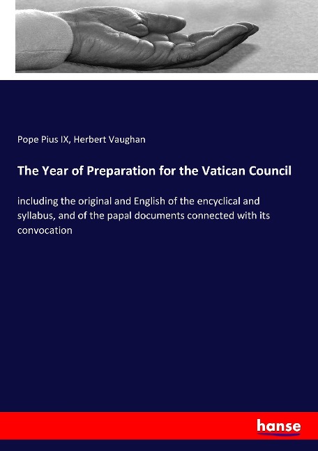 The Year of Preparation for the Vatican Council: including the original and English of the encyclical and syllabus, and of the papal documents connected with its convocation