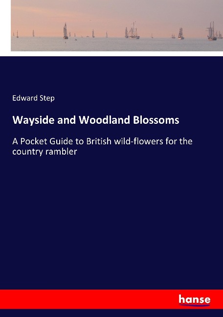 Wayside and Woodland Blossoms: A Pocket Guide to British wild-flowers for the country rambler