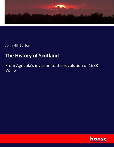 The History of Scotland: From Agricolas invasion to the revolution of 1688 - Vol. 6