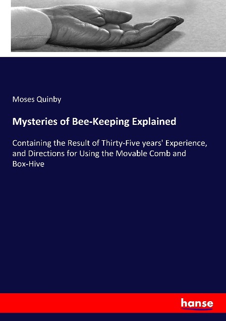 Mysteries of Bee-Keeping Explained: Containing the Result of Thirty-Five years Experience, and Directions for Using the Movable Comb and Box-Hive