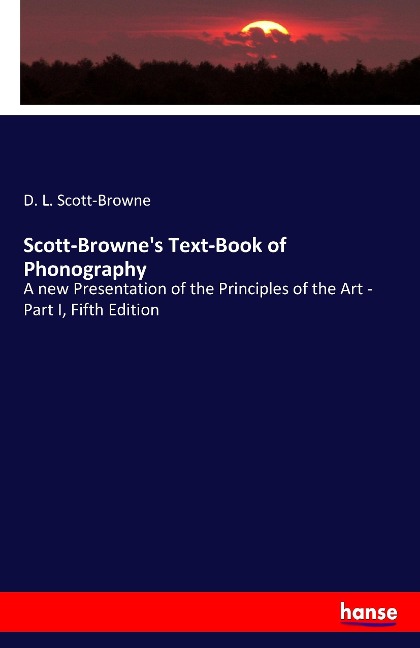 Scott-Brownes Text-Book of Phonography: A new Presentation of the Principles of the Art - Part I, Fifth Edition
