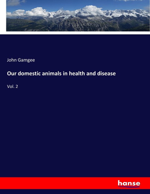 Our domestic animals in health and disease: Vol. 2