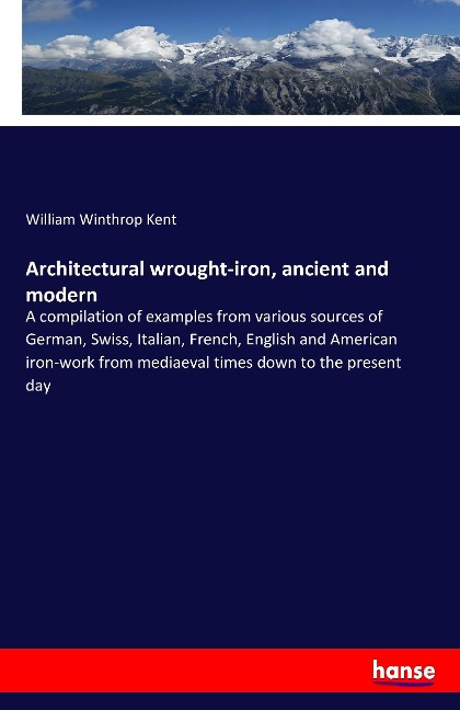 Architectural wrought-iron, ancient and modern: A compilation of examples from various sources of German, Swiss, Italian, French, English and American iron-work from mediaeval times down to the present day