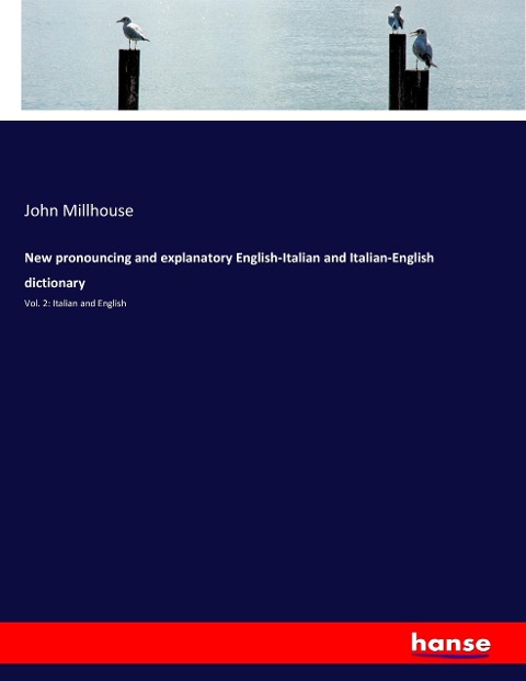 New pronouncing and explanatory English-Italian and Italian-English dictionary: Vol. 2: Italian and English