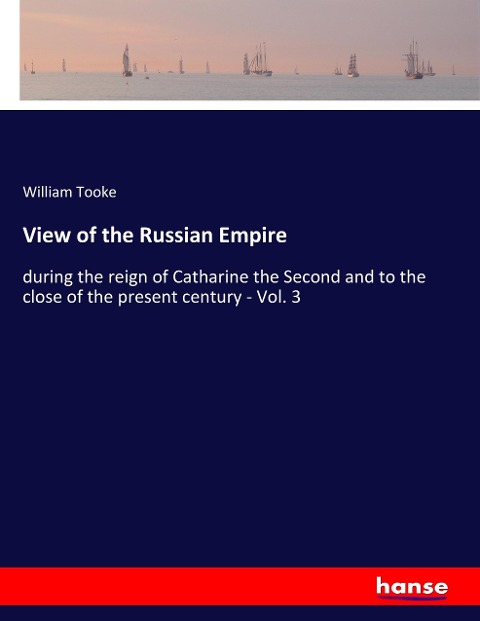 View of the Russian Empire: during the reign of Catharine the Second and to the close of the present century - Vol. 3