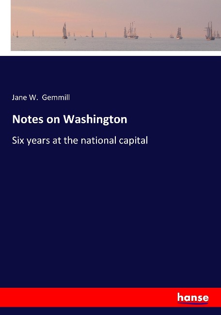 Notes on Washington: Six years at the national capital