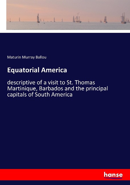 Equatorial America: descriptive of a visit to St. Thomas Martinique, Barbados and the principal capitals of South America