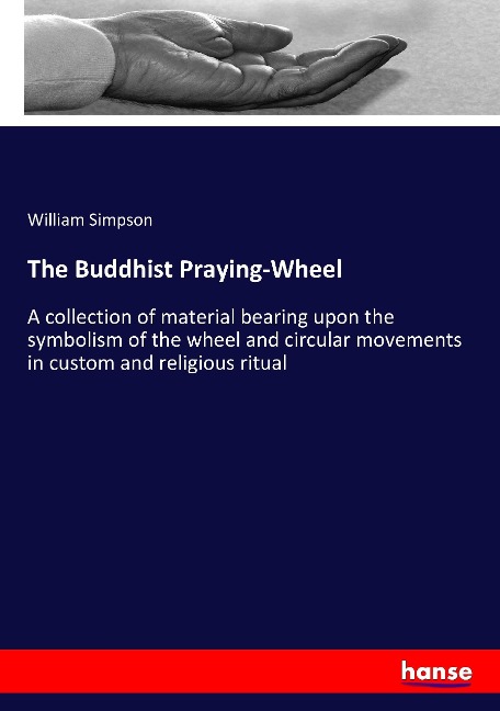 The Buddhist Praying-Wheel: A collection of material bearing upon the symbolism of the wheel and circular movements in custom and religious ritual