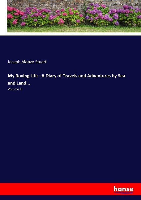 My Roving Life - A Diary of Travels and Adventures by Sea and Land...: Volume II