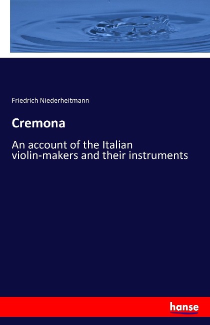 Cremona: An account of the Italian violin-makers and their instruments
