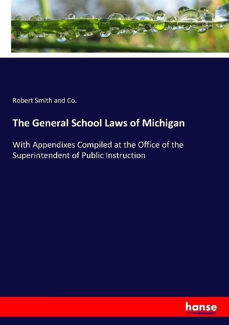The General School Laws of Michigan: With Appendixes Compiled at the Office of the Superintendent of Public Instruction