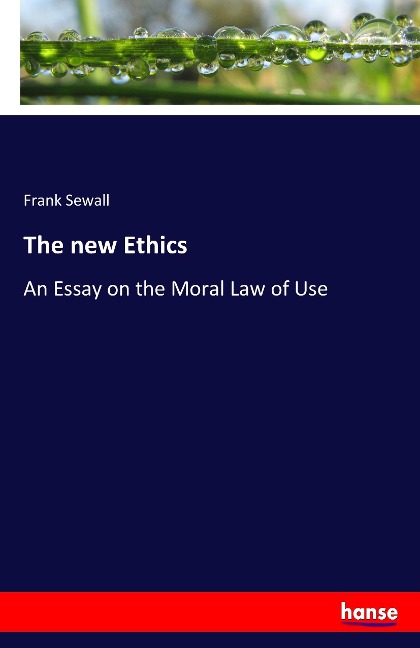 The new Ethics: An Essay on the Moral Law of Use