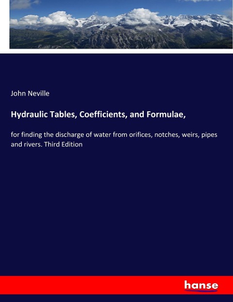 Hydraulic Tables, Coefficients, and Formulae,: for finding the discharge of water from orifices, notches, weirs, pipes and rivers. Third Edition