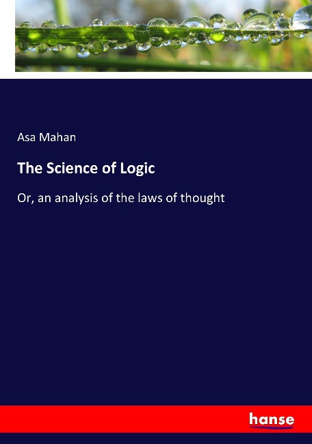 The Science of Logic: Or, an analysis of the laws of thought