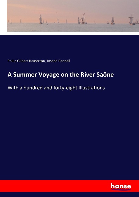 A Summer Voyage on the River Saône: With a hundred and forty-eight Illustrations