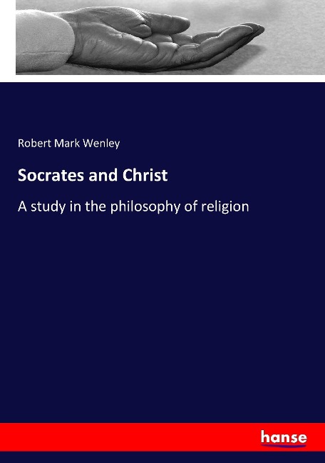 Socrates and Christ: A study in the philosophy of religion