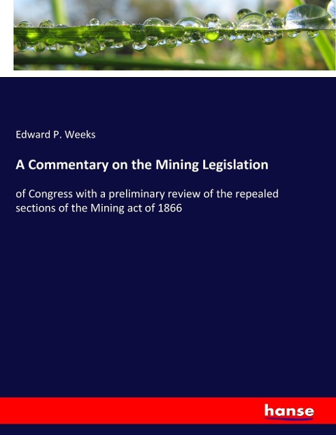 A Commentary on the Mining Legislation: of Congress with a preliminary review of the repealed sections of the Mining act of 1866