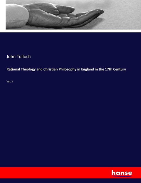Rational Theology and Christian Philosophy in England in the 17th Century: Vol. 2