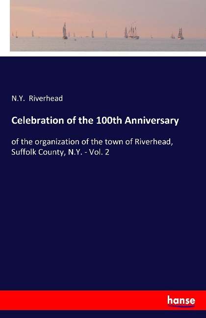 Celebration of the 100th Anniversary: of the organization of the town of Riverhead, Suffolk County, N.Y. - Vol. 2