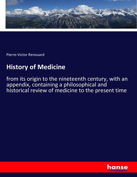 History of Medicine: from its origin to the nineteenth century, with an appendix, containing a philosophical and historical review of medicine to the present time