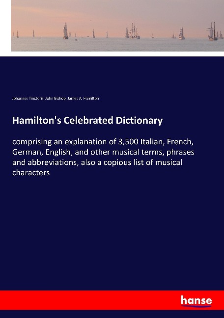Hamilton's Celebrated Dictionary: comprising an explanation of 3,500 Italian, French, German, English, and other musical terms, phrases and abbreviations, also a copious list of musical characters