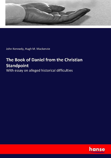 The Book of Daniel from the Christian Standpoint: With essay on alleged historical difficulties