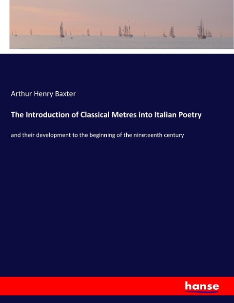 The Introduction of Classical Metres into Italian Poetry: and their development to the beginning of the nineteenth century