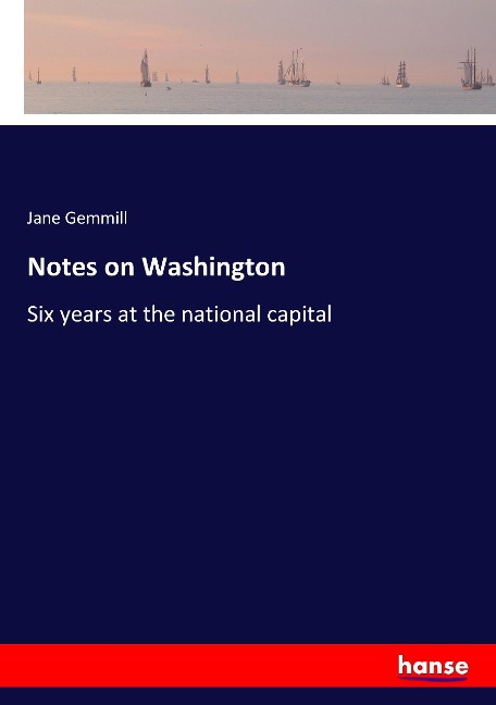 Notes on Washington: Six years at the national capital