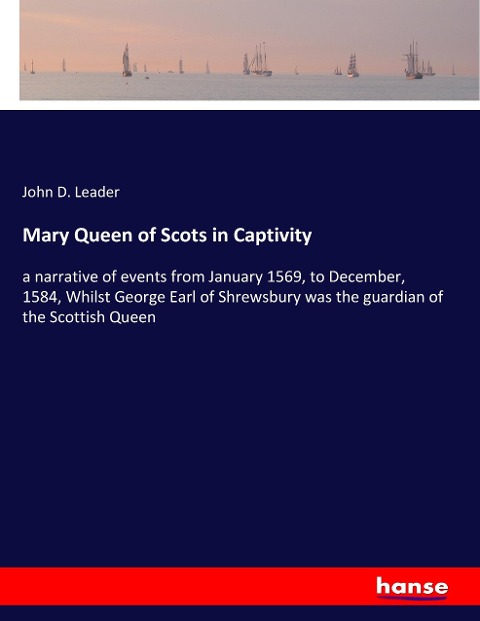 Mary Queen of Scots in Captivity: a narrative of events from January 1569, to December, 1584, Whilst George Earl of Shrewsbury was the guardian of the Scottish Queen