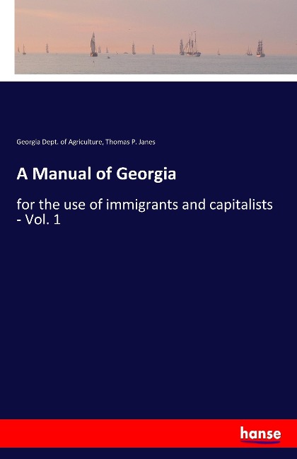 A Manual of Georgia: for the use of immigrants and capitalists - Vol. 1