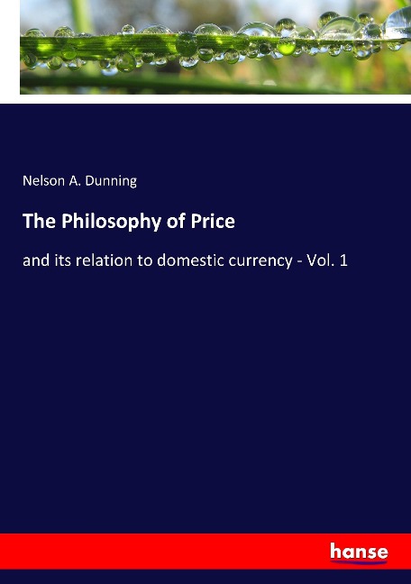 The Philosophy of Price: and its relation to domestic currency - Vol. 1