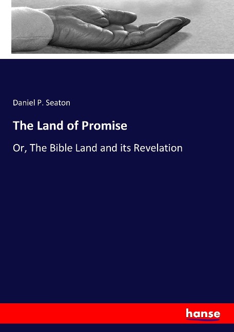 The Land of Promise: Or, The Bible Land and its Revelation