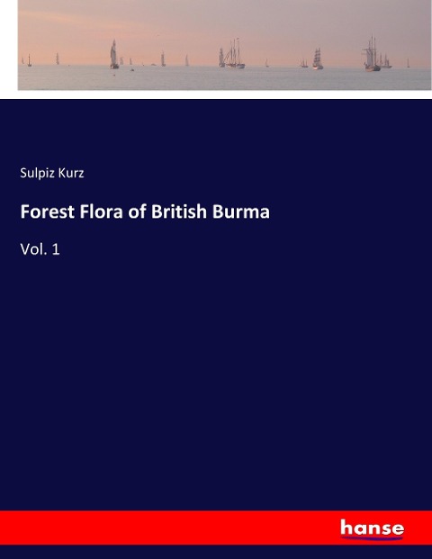 Forest Flora of British Burma: Vol. 1