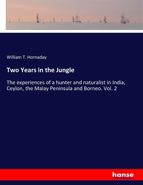 Two Years in the Jungle: The experiences of a hunter and naturalist in India, Ceylon, the Malay Peninsula and Borneo. Vol. 2