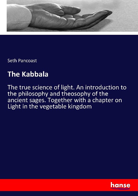 The Kabbala: The true science of light. An introduction to the philosophy and theosophy of the ancient sages. Together with a chapter on Light in the vegetable kingdom