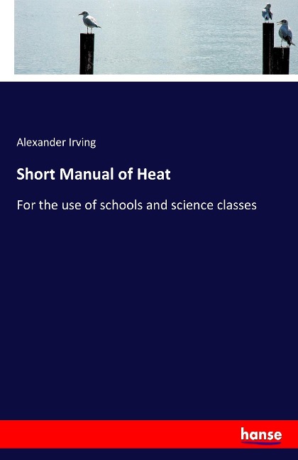 Short Manual of Heat: For the use of schools and science classes