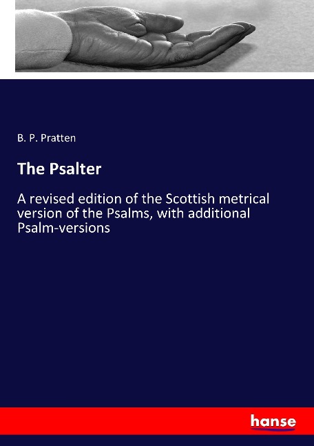 The Psalter: A revised edition of the Scottish metrical version of the Psalms, with additional Psalm-versions