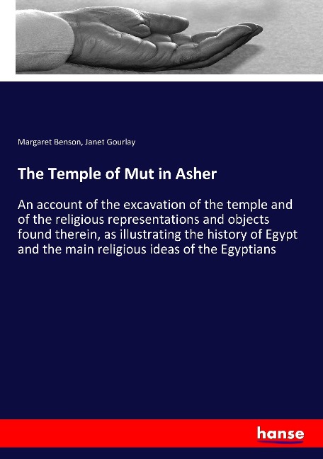 The Temple of Mut in Asher: An account of the excavation of the temple and of the religious representations and objects found therein, as illustrating the history of Egypt and the main religious ideas of the Egyptians