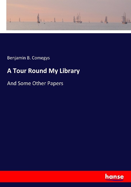 A Tour Round My Library: And Some Other Papers