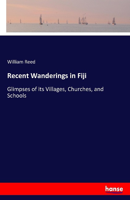 Recent Wanderings in Fiji: Glimpses of its Villages, Churches, and Schools