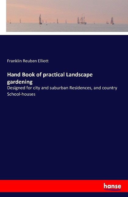 Hand Book of practical Landscape gardening: Designed for city and suburban Residences, and country School-houses