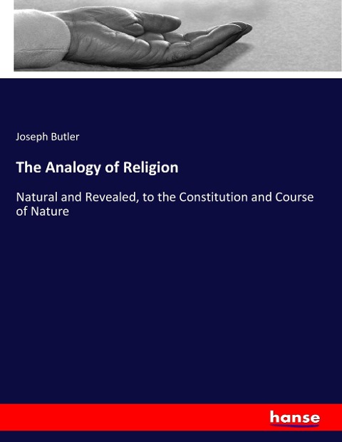 The Analogy of Religion: Natural and Revealed, to the Constitution and Course of Nature