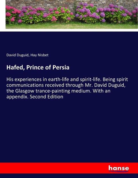 Hafed, Prince of Persia: His experiences in earth-life and spirit-life. Being spirit communications received through Mr. David Duguid, the Glasgow trance-painting medium. With an appendix. Second Edition