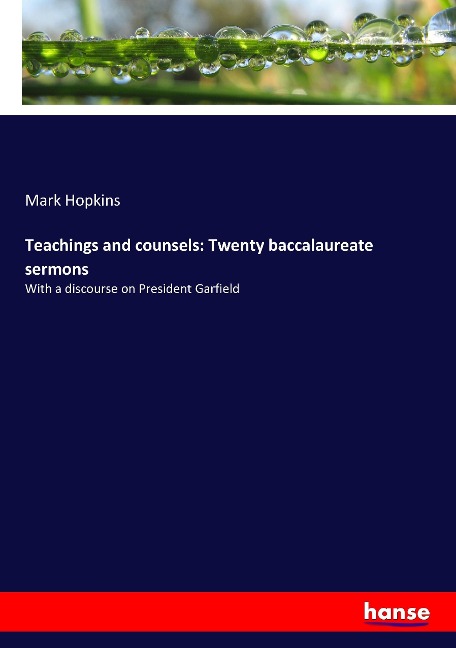 Teachings and counsels: Twenty baccalaureate sermons: With a discourse on President Garfield