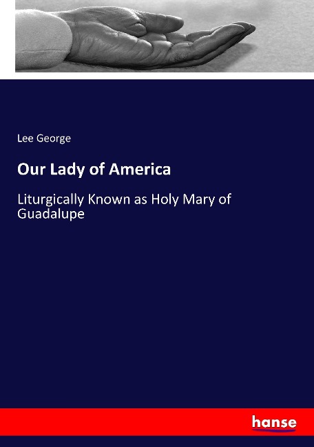 Our Lady of America: Liturgically Known as Holy Mary of Guadalupe