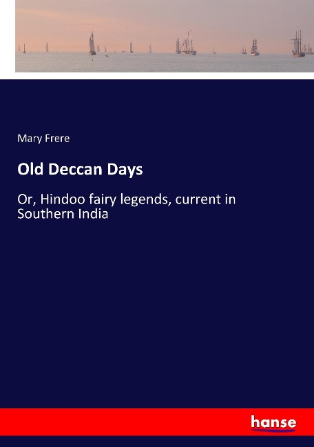 Old Deccan Days: Or, Hindoo fairy legends, current in Southern India