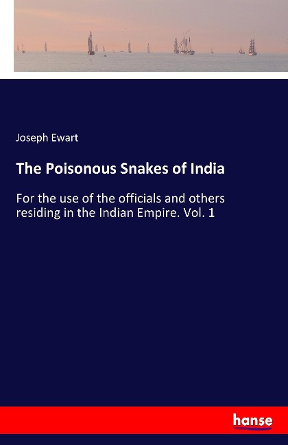 The Poisonous Snakes of India: For the use of the officials and others residing in the Indian Empire. Vol. 1